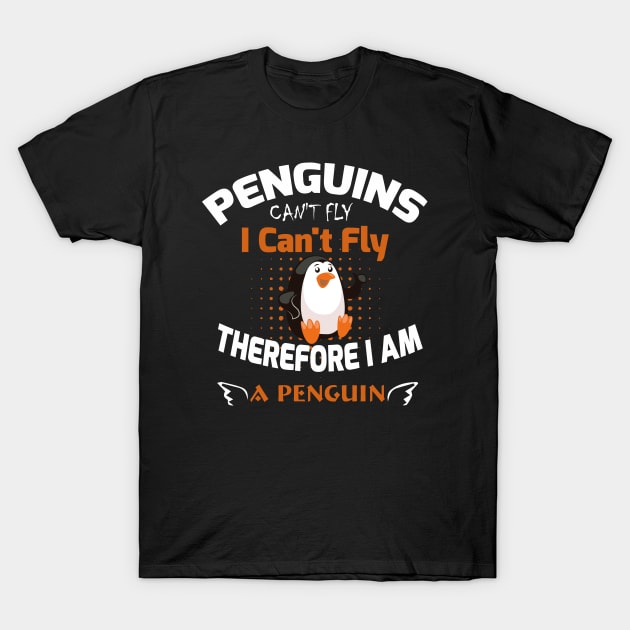 Penguins Can't Fly I Can't Fly Therfore I Am Penguin T-Shirt by youki